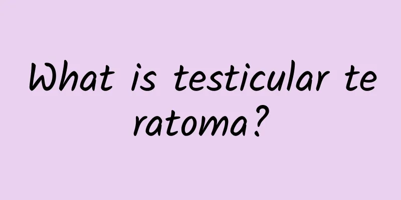 What is testicular teratoma?