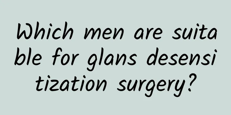 Which men are suitable for glans desensitization surgery?