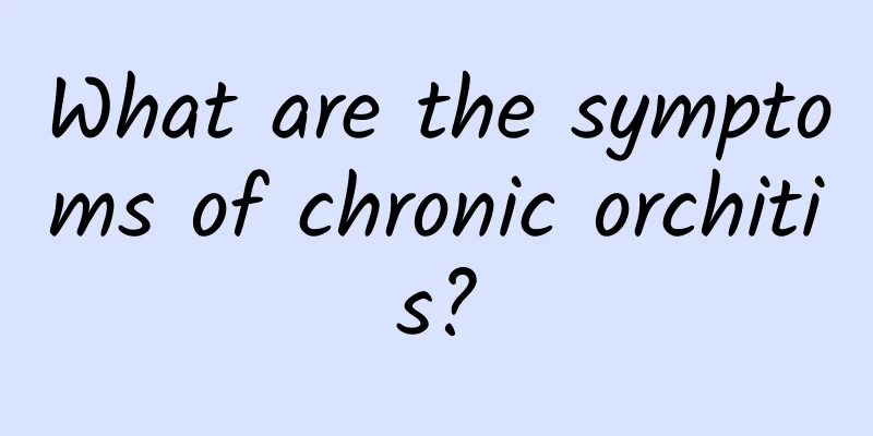 What are the symptoms of chronic orchitis?