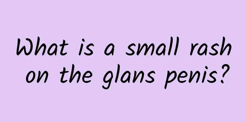 What is a small rash on the glans penis?