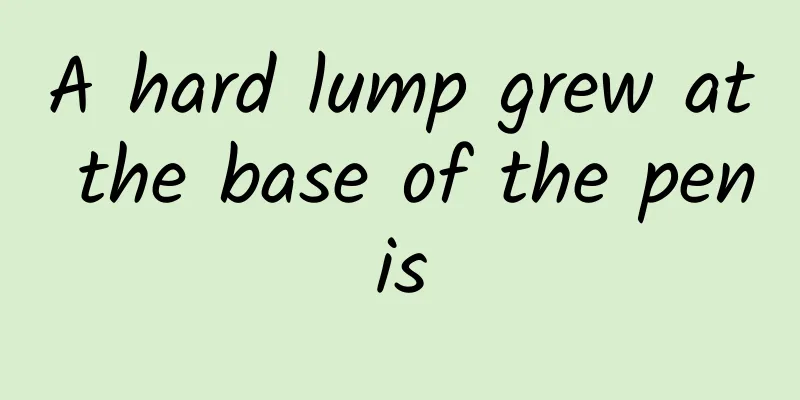 A hard lump grew at the base of the penis