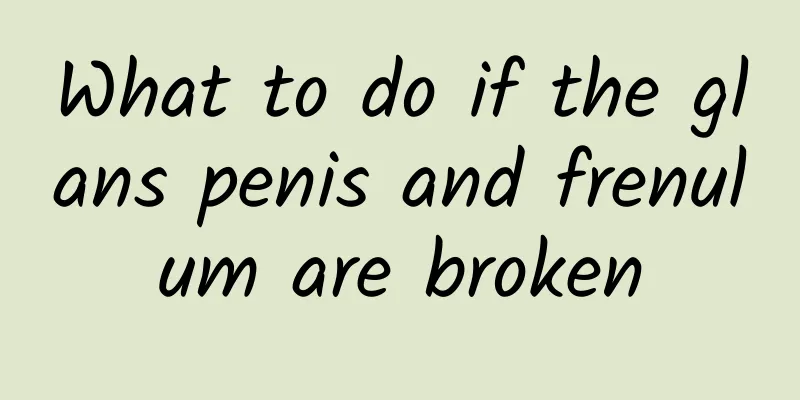 What to do if the glans penis and frenulum are broken