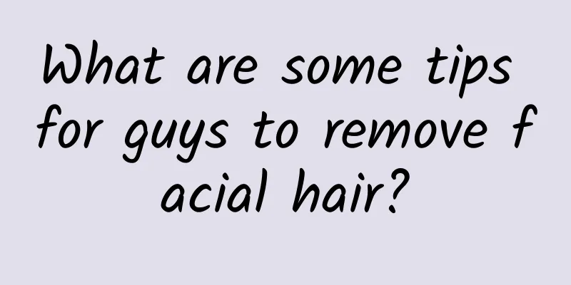 What are some tips for guys to remove facial hair?