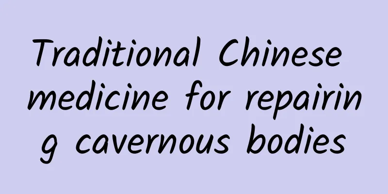 ​Traditional Chinese medicine for repairing cavernous bodies