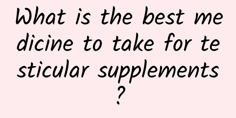 What is the best medicine to take for testicular supplements?