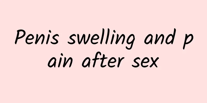 Penis swelling and pain after sex
