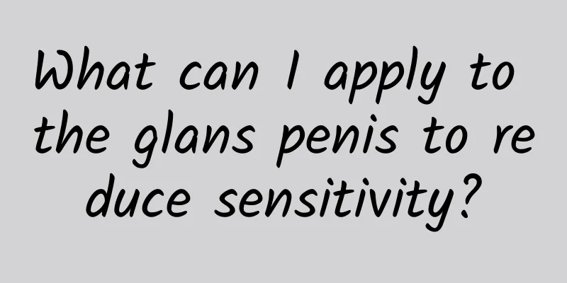 What can I apply to the glans penis to reduce sensitivity?
