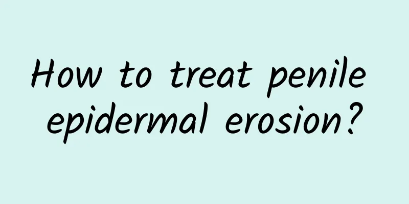 How to treat penile epidermal erosion?