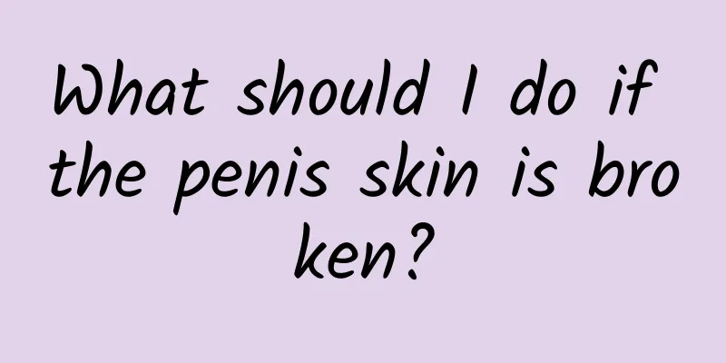 What should I do if the penis skin is broken?