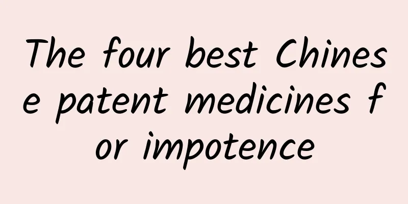 The four best Chinese patent medicines for impotence