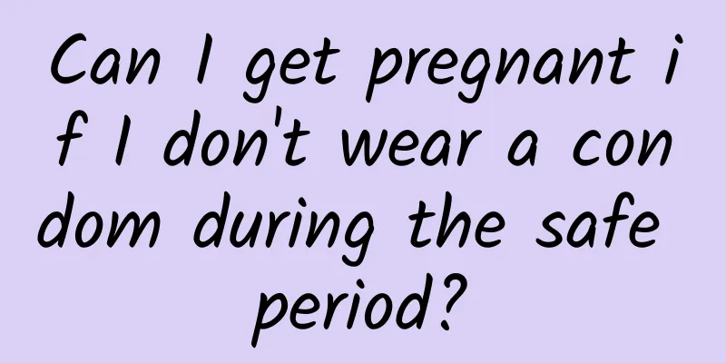 Can I get pregnant if I don't wear a condom during the safe period?