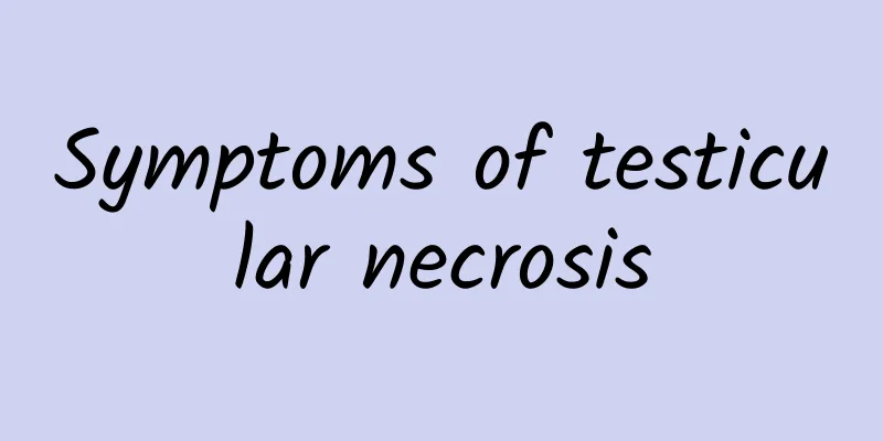 Symptoms of testicular necrosis