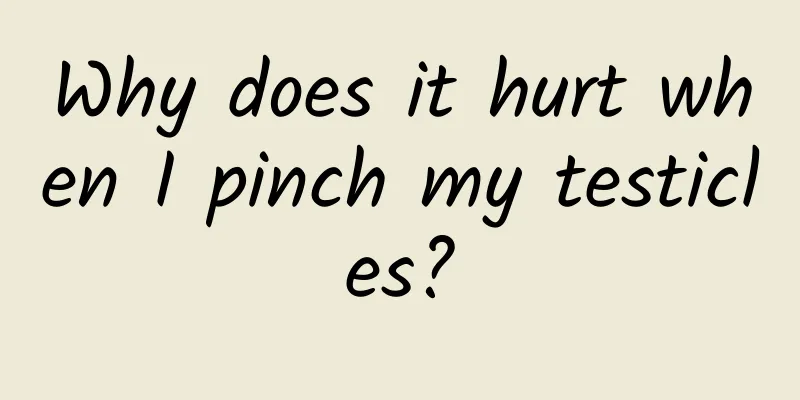 Why does it hurt when I pinch my testicles?