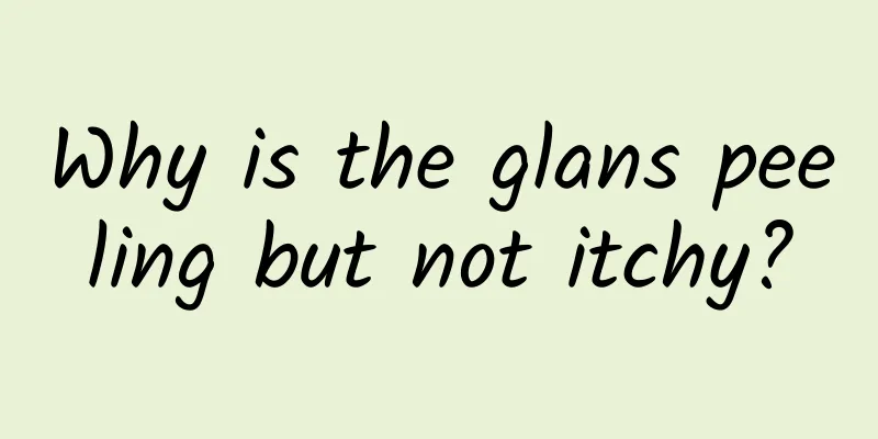 Why is the glans peeling but not itchy?