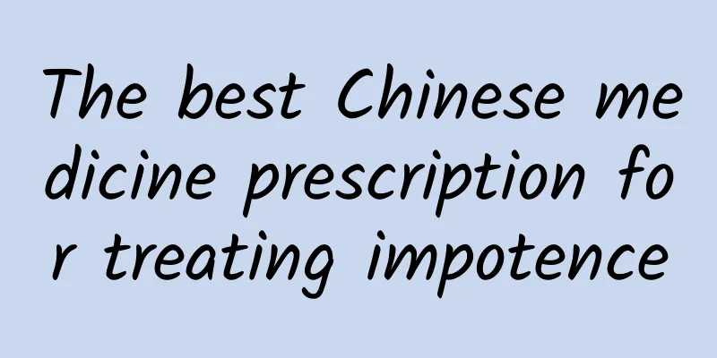The best Chinese medicine prescription for treating impotence