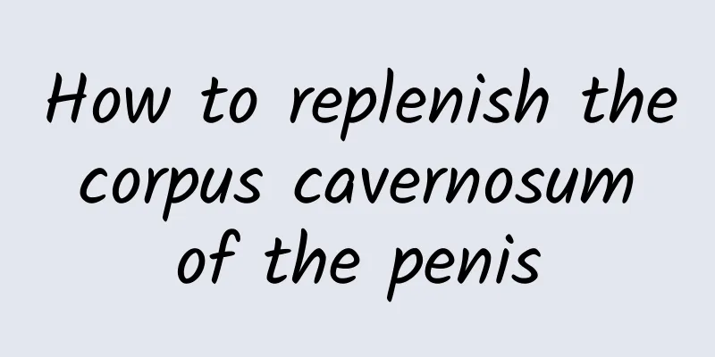 How to replenish the corpus cavernosum of the penis