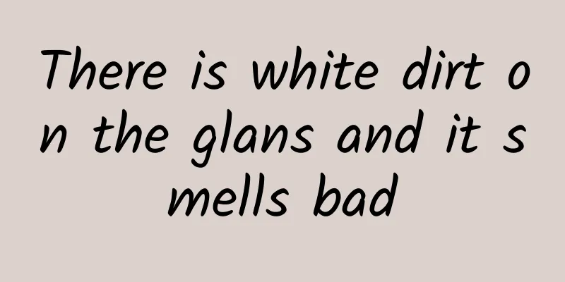 There is white dirt on the glans and it smells bad