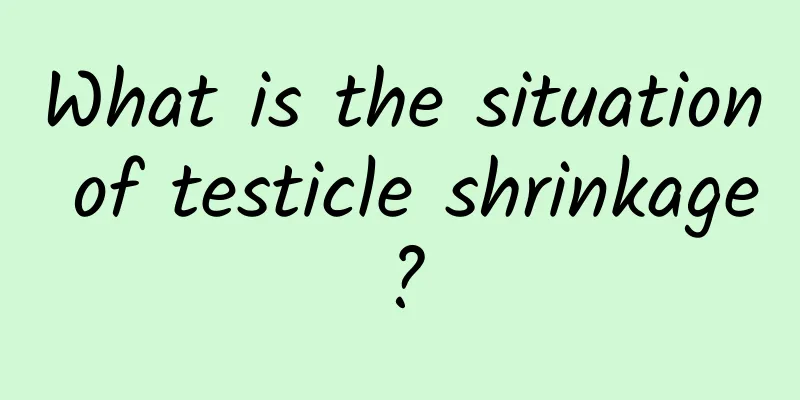 What is the situation of testicle shrinkage?