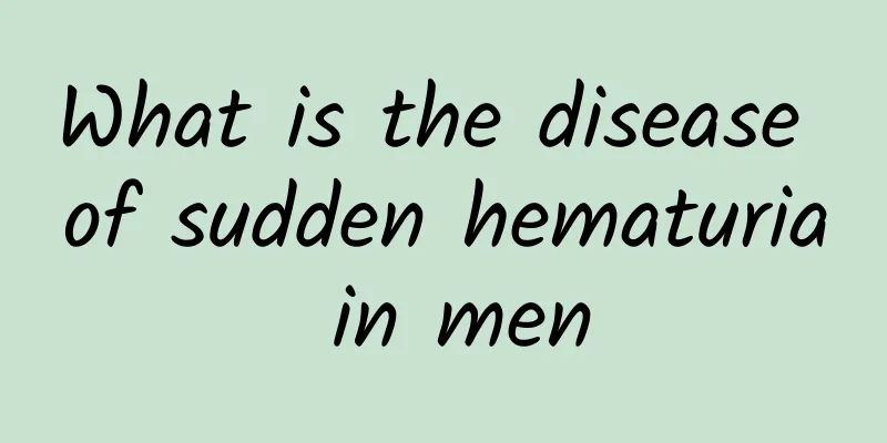 What is the disease of sudden hematuria in men