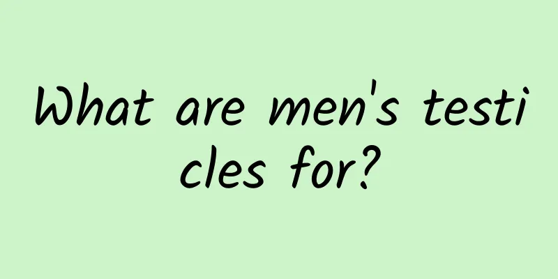 What are men's testicles for?