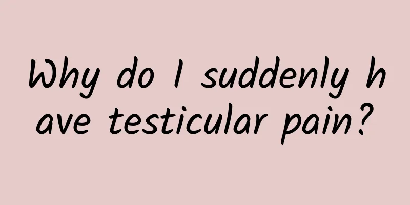 Why do I suddenly have testicular pain?