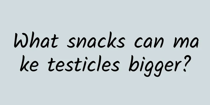 What snacks can make testicles bigger?