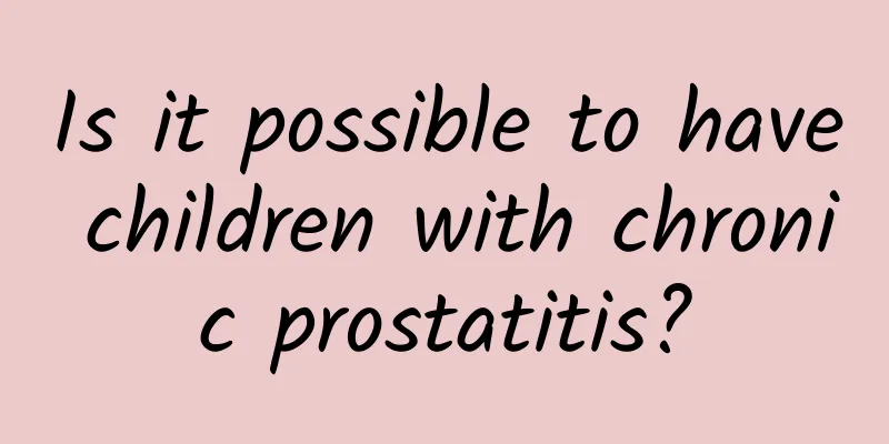 Is it possible to have children with chronic prostatitis?