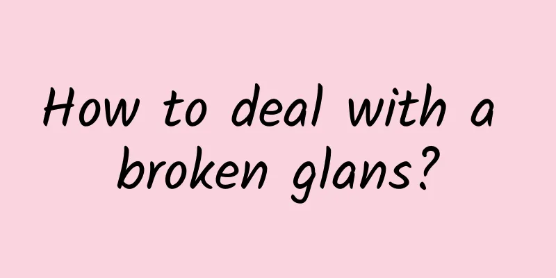 How to deal with a broken glans?