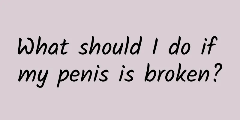 What should I do if my penis is broken?