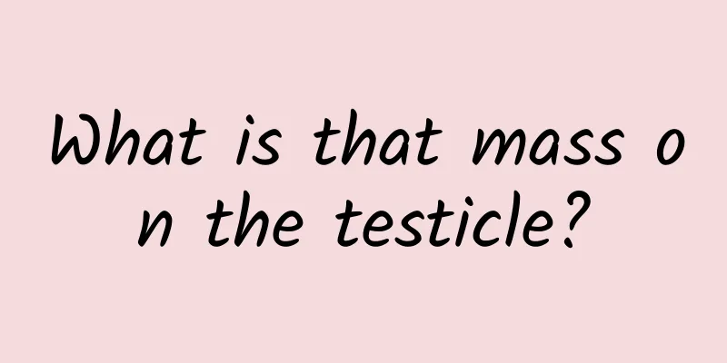 What is that mass on the testicle?