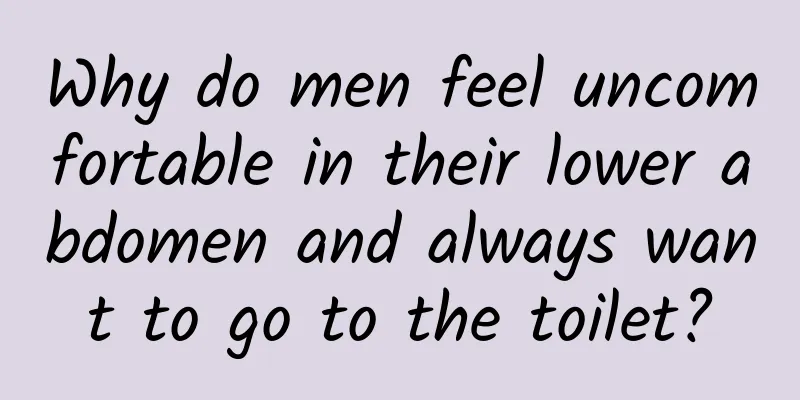 Why do men feel uncomfortable in their lower abdomen and always want to go to the toilet?