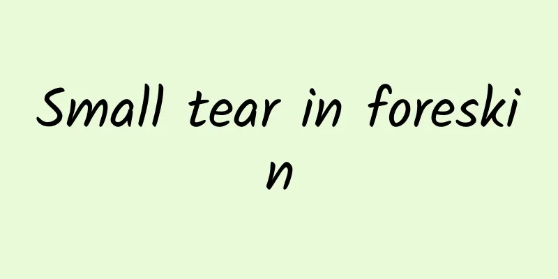 Small tear in foreskin