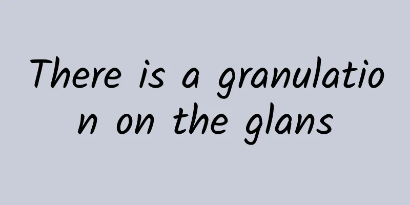 There is a granulation on the glans
