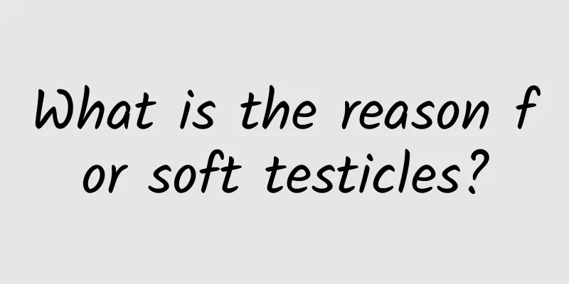 What is the reason for soft testicles?