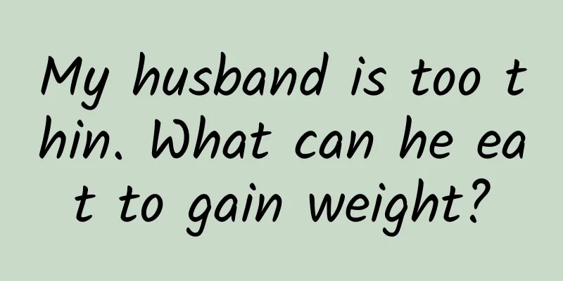 My husband is too thin. What can he eat to gain weight?