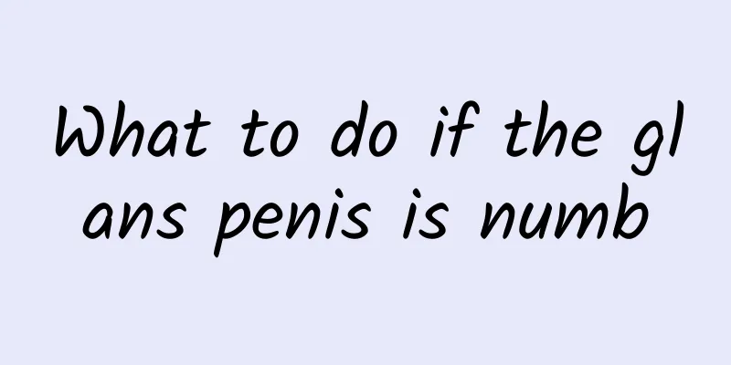 What to do if the glans penis is numb
