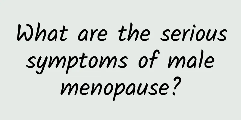 What are the serious symptoms of male menopause?
