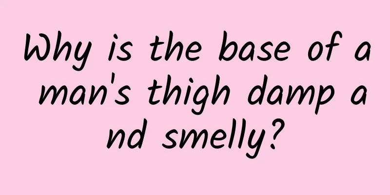Why is the base of a man's thigh damp and smelly?