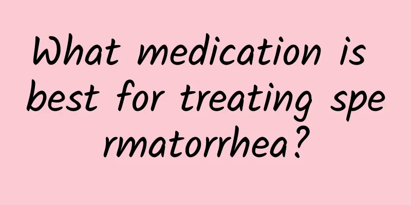 What medication is best for treating spermatorrhea?