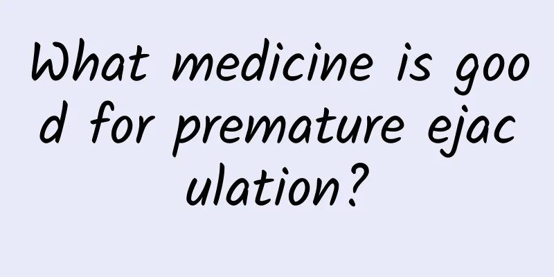 What medicine is good for premature ejaculation?