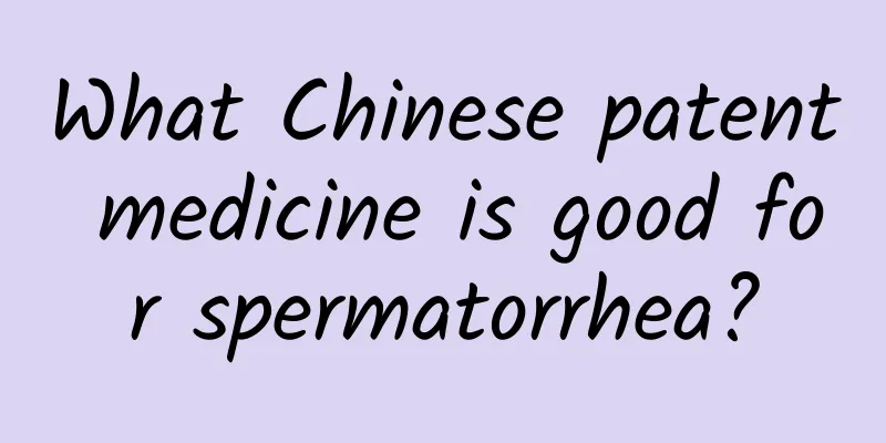 What Chinese patent medicine is good for spermatorrhea?