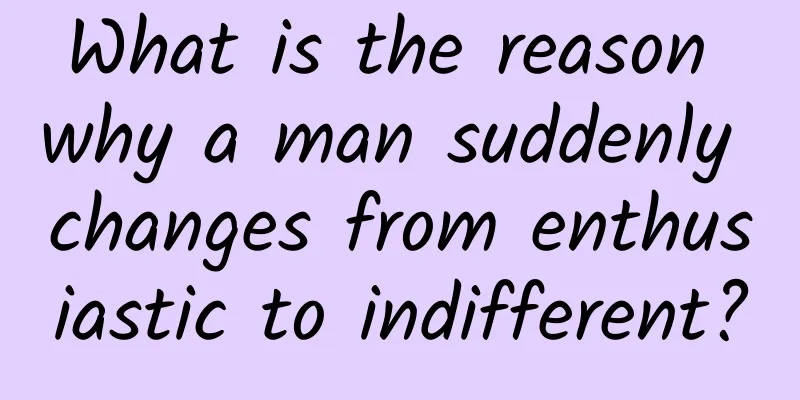 What is the reason why a man suddenly changes from enthusiastic to indifferent?