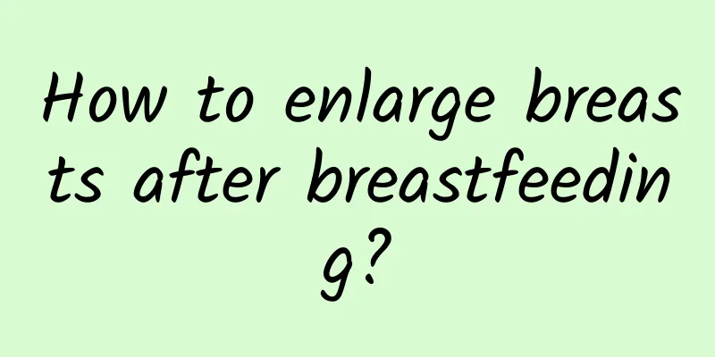 How to enlarge breasts after breastfeeding?