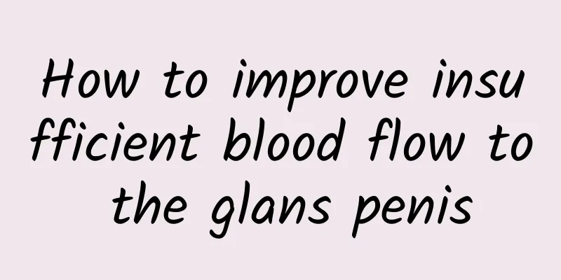 How to improve insufficient blood flow to the glans penis