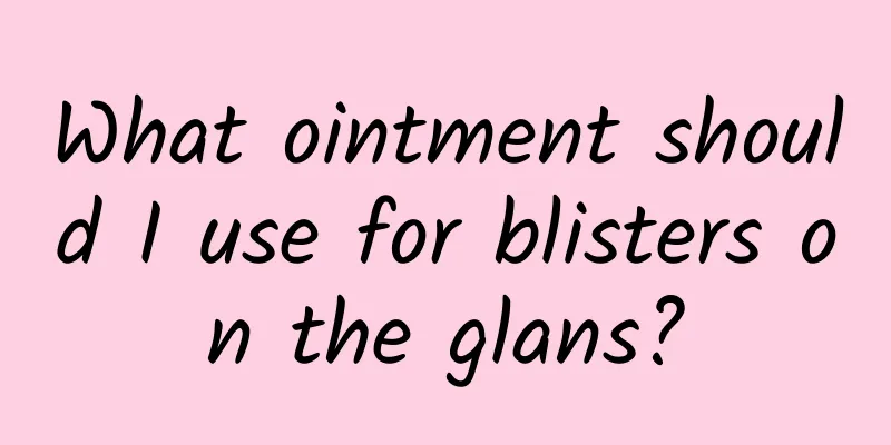 What ointment should I use for blisters on the glans?