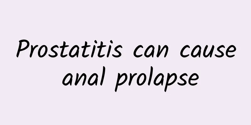 Prostatitis can cause anal prolapse