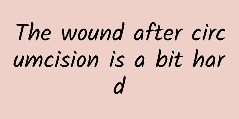 The wound after circumcision is a bit hard