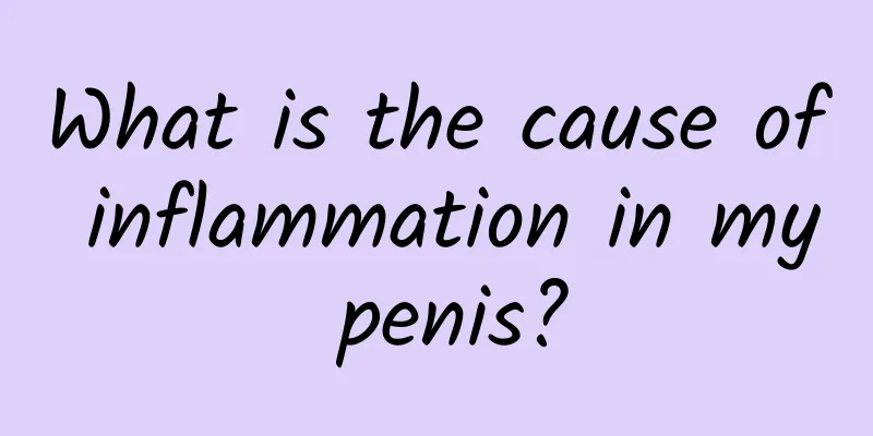 What is the cause of inflammation in my penis?