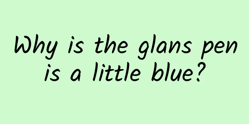 Why is the glans penis a little blue?