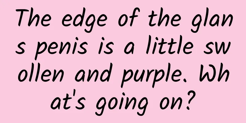 The edge of the glans penis is a little swollen and purple. What's going on?